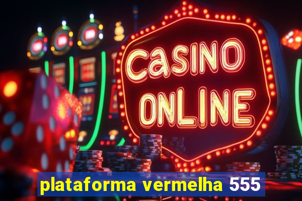 plataforma vermelha 555